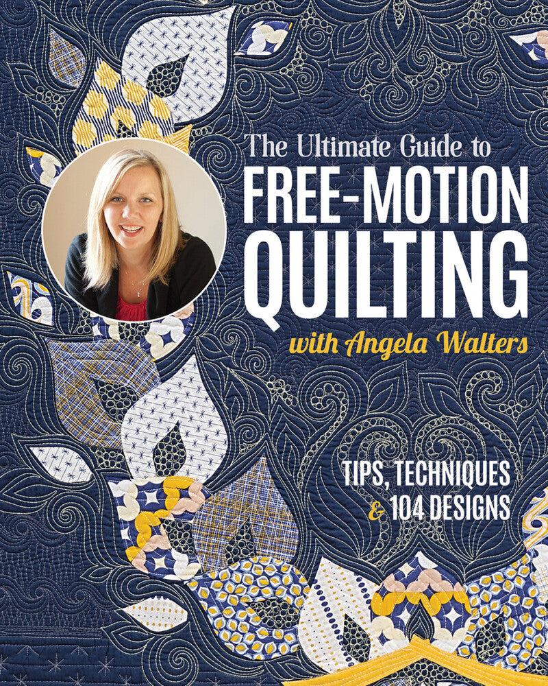 Angela Walters -The Ultimate Guide to Free-Motion Quilting BOOK - Everything Fabric