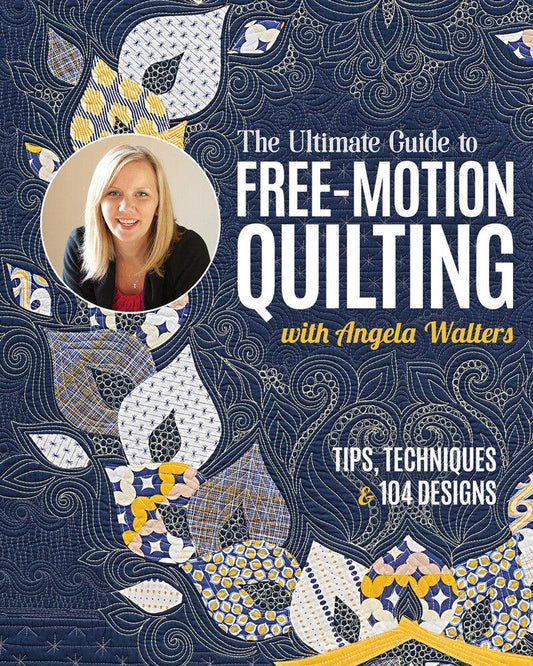Angela Walters -The Ultimate Guide to Free-Motion Quilting BOOK - Everything Fabric