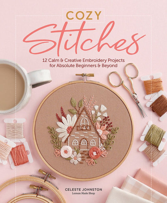 Cozy Stitches: 12 Calm & Creative Embroidery Projects for Absolute Beginners Book - Everything Fabric