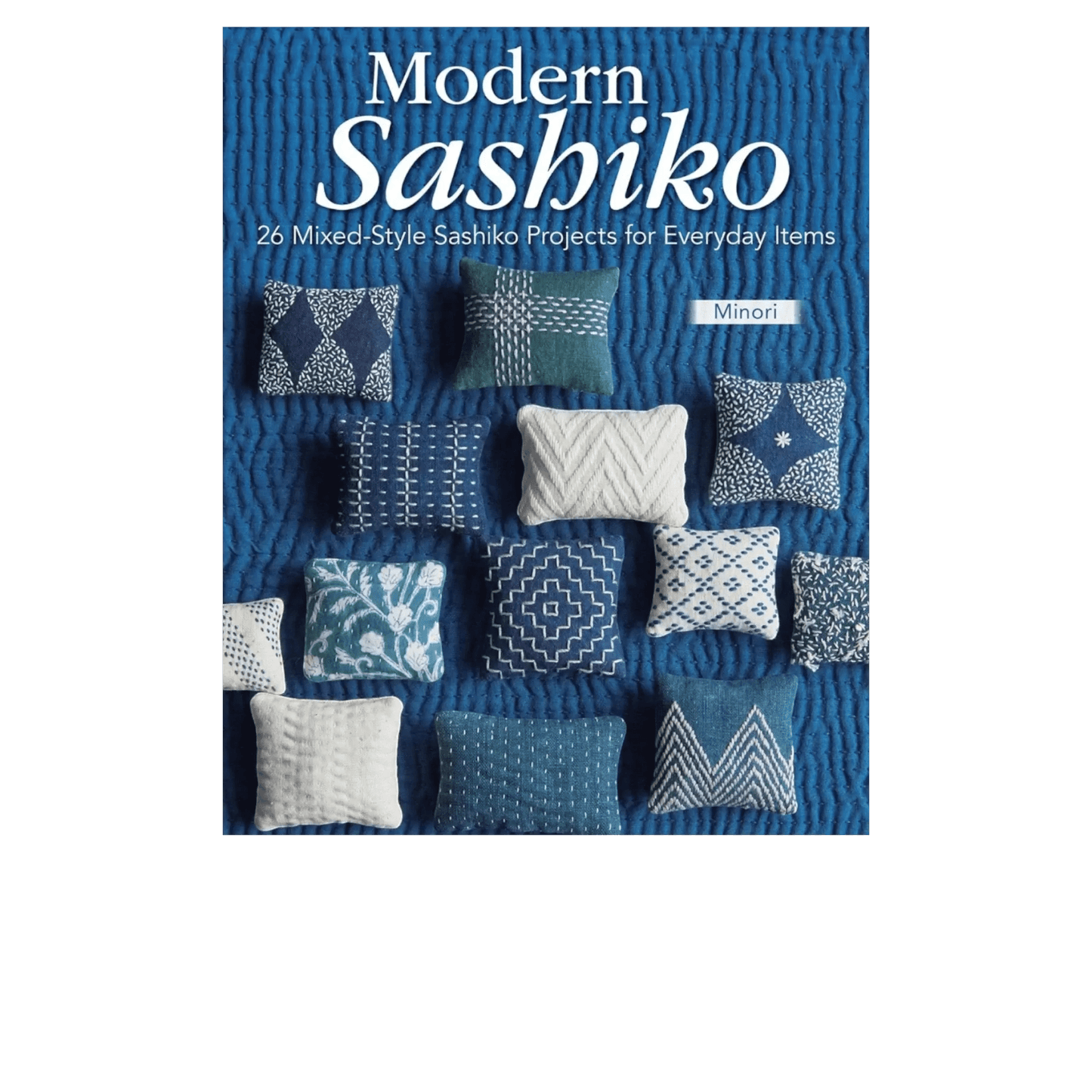 Modern Sashiko: 26 Mixed-Style Sashiko Projects for Everyday Items Book - Everything Fabric